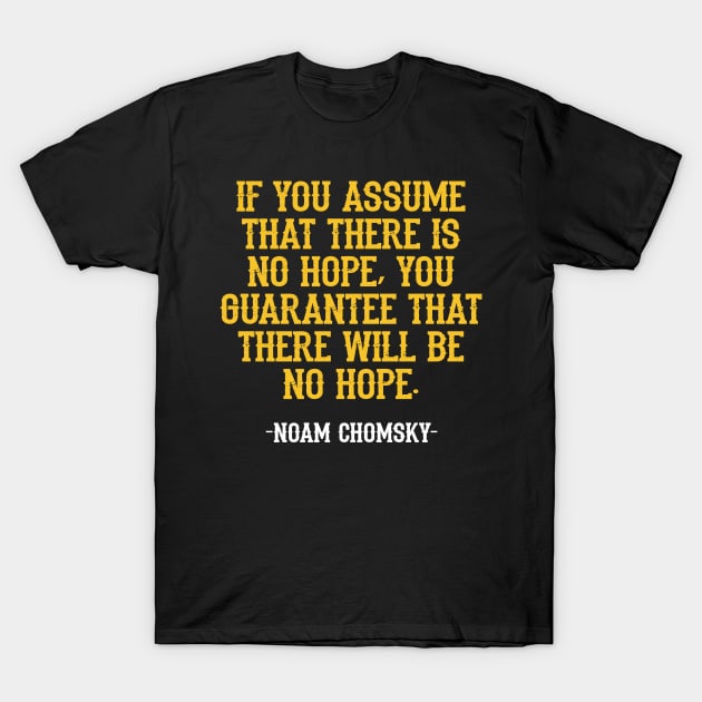 If you assume that there is no hope, you guarantee that there will be no hope. Noam Chomsky, yellow quote. Think for yourself. You are not immune to propaganda. T-Shirt by BlaiseDesign